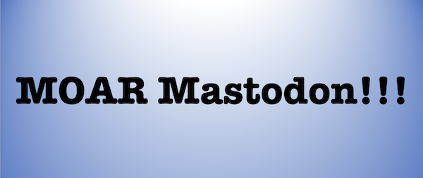 The text "MOAR mastodon!!!" on a blue and white gradient background