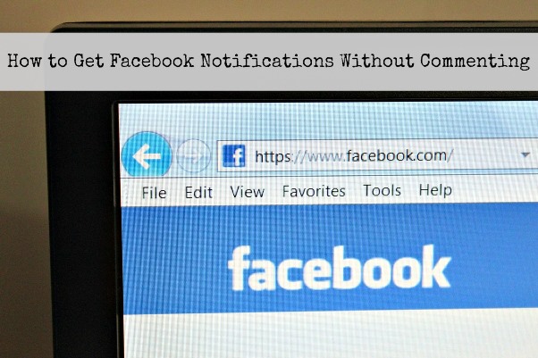 How to Get Facebook Notifications on a Post Without Commenting