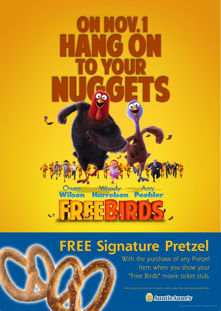 FREE signature pretzel at Auntie Anne's with FREE BIRDS movie ticket stub!